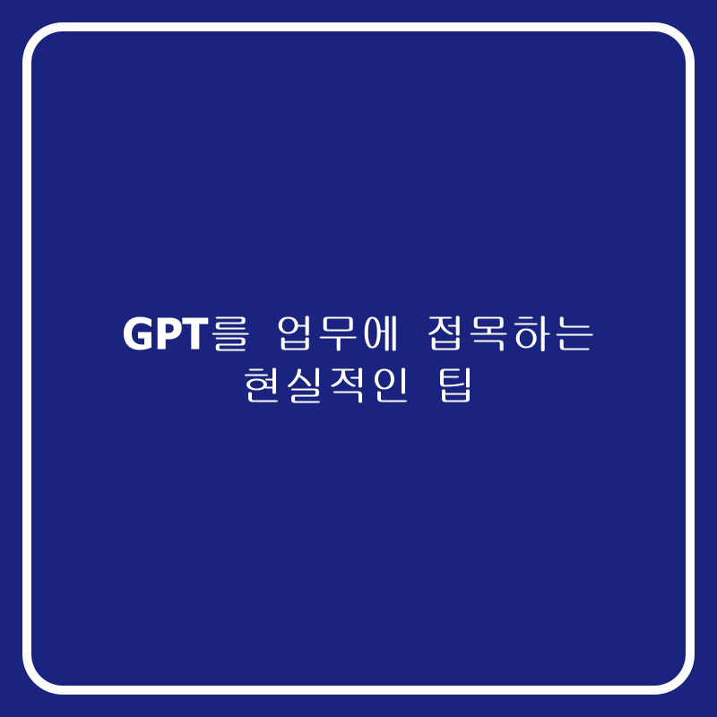 GPT를 업무에 접목하는 현실적인 팁